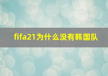 fifa21为什么没有韩国队