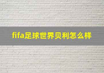 fifa足球世界贝利怎么样