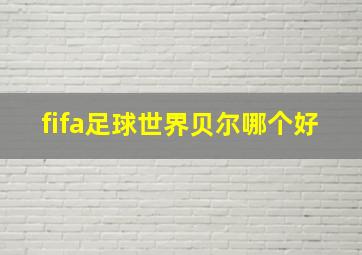 fifa足球世界贝尔哪个好