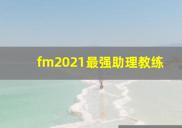 fm2021最强助理教练