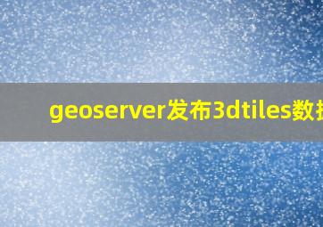 geoserver发布3dtiles数据