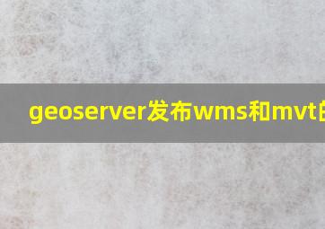 geoserver发布wms和mvt的区别