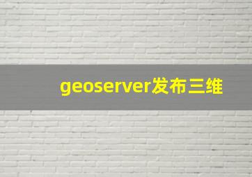 geoserver发布三维