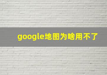 google地图为啥用不了