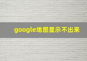 google地图显示不出来