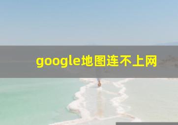 google地图连不上网