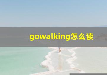 gowalking怎么读