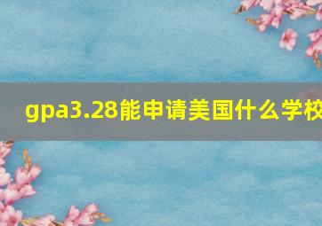 gpa3.28能申请美国什么学校