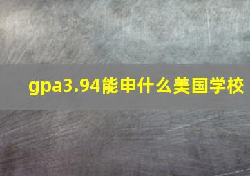 gpa3.94能申什么美国学校