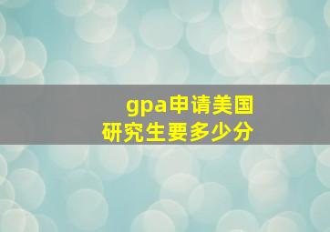 gpa申请美国研究生要多少分