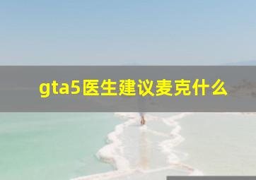 gta5医生建议麦克什么