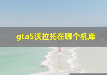 gta5沃拉托在哪个机库