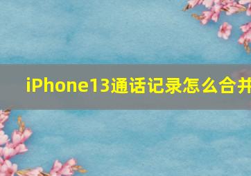 iPhone13通话记录怎么合并