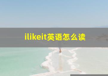 ilikeit英语怎么读