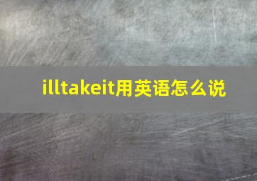 illtakeit用英语怎么说