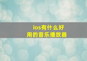 ios有什么好用的音乐播放器