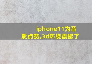 iphone11为音质点赞,3d环绕震撼了