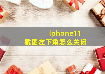 iphone11截图左下角怎么关闭