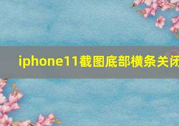 iphone11截图底部横条关闭