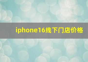 iphone16线下门店价格