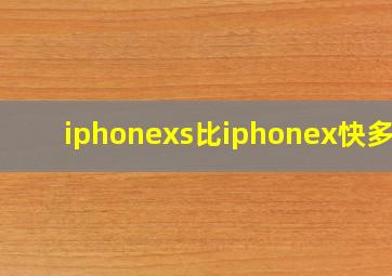 iphonexs比iphonex快多少