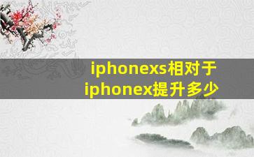 iphonexs相对于iphonex提升多少