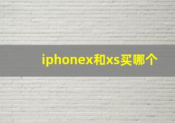 iphonex和xs买哪个