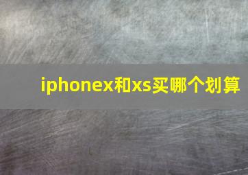 iphonex和xs买哪个划算