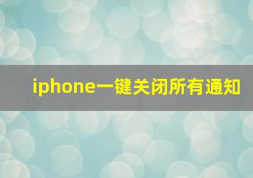 iphone一键关闭所有通知