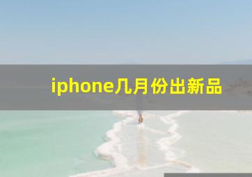 iphone几月份出新品