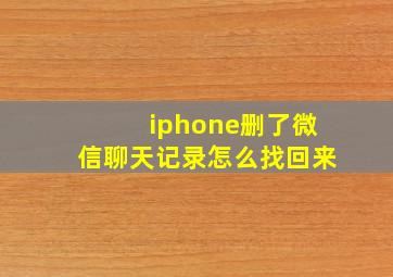 iphone删了微信聊天记录怎么找回来