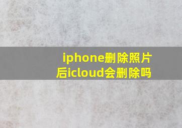 iphone删除照片后icloud会删除吗