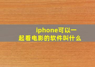 iphone可以一起看电影的软件叫什么