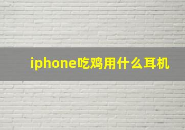 iphone吃鸡用什么耳机