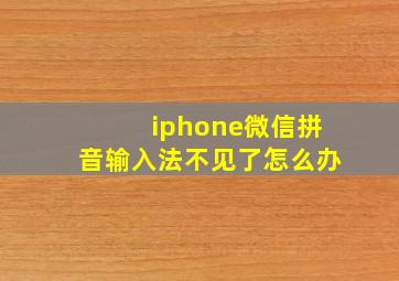 iphone微信拼音输入法不见了怎么办