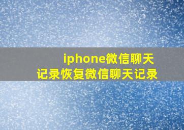 iphone微信聊天记录恢复微信聊天记录