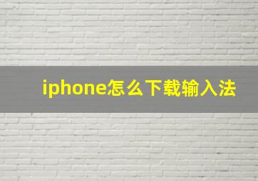 iphone怎么下载输入法