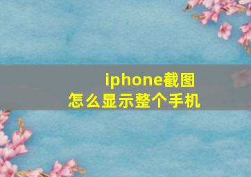 iphone截图怎么显示整个手机