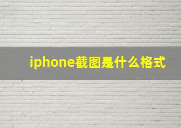 iphone截图是什么格式