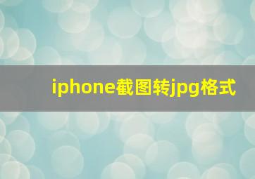 iphone截图转jpg格式