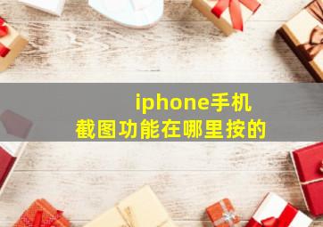 iphone手机截图功能在哪里按的