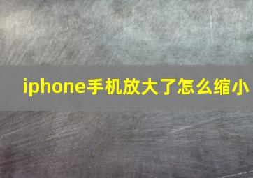 iphone手机放大了怎么缩小