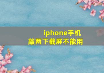 iphone手机敲两下截屏不能用