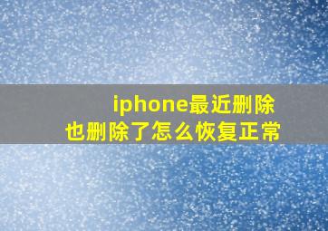 iphone最近删除也删除了怎么恢复正常