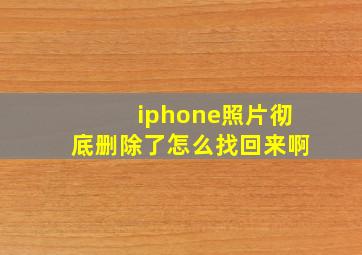 iphone照片彻底删除了怎么找回来啊