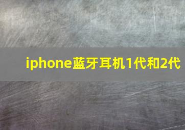 iphone蓝牙耳机1代和2代