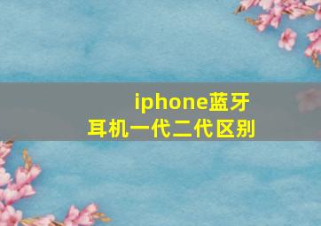 iphone蓝牙耳机一代二代区别