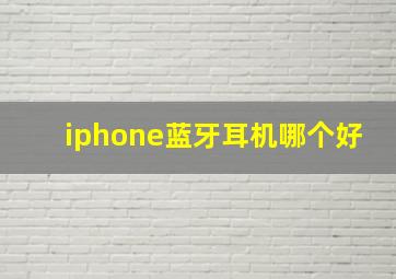 iphone蓝牙耳机哪个好