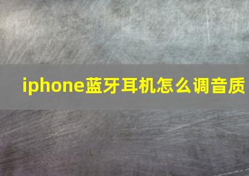 iphone蓝牙耳机怎么调音质