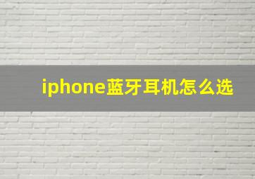 iphone蓝牙耳机怎么选